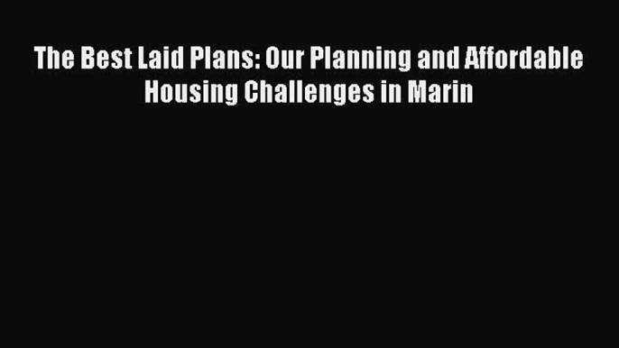 [Read PDF] The Best Laid Plans: Our Planning and Affordable Housing Challenges in Marin Download