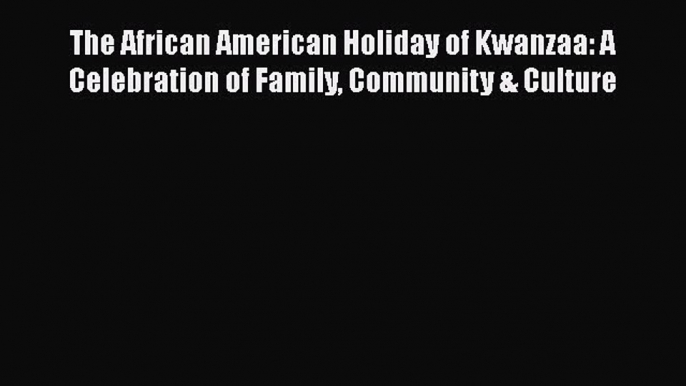 [PDF] The African American Holiday of Kwanzaa: A Celebration of Family Community & Culture