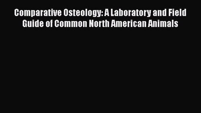 [Read book] Comparative Osteology: A Laboratory and Field Guide of Common North American Animals