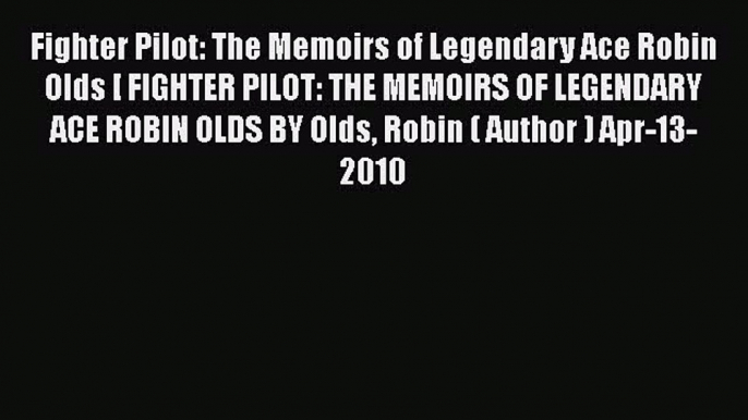 [Read book] Fighter Pilot: The Memoirs of Legendary Ace Robin Olds [ FIGHTER PILOT: THE MEMOIRS