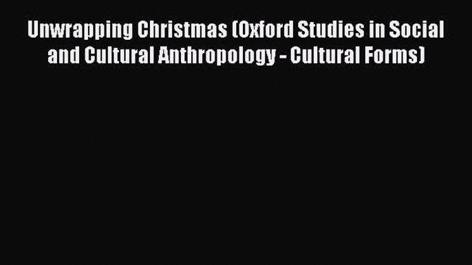 Book Unwrapping Christmas (Oxford Studies in Social and Cultural Anthropology - Cultural Forms)