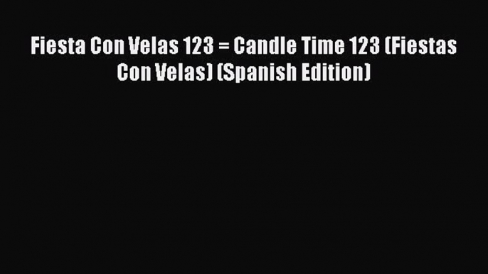 Book Fiesta Con Velas 123 = Candle Time 123 (Fiestas Con Velas) (Spanish Edition) Read Full