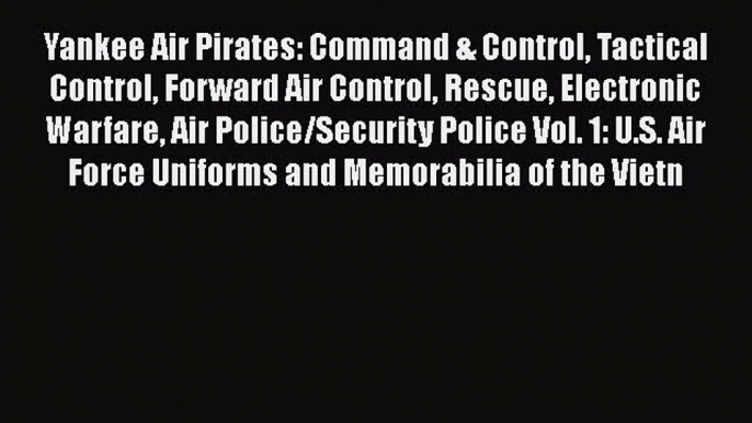 [Read book] Yankee Air Pirates: Command & Control Tactical Control Forward Air Control Rescue