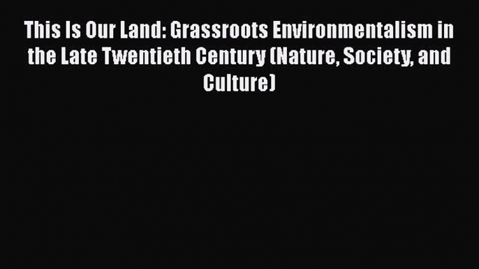 Ebook This Is Our Land: Grassroots Environmentalism in the Late Twentieth Century (Nature Society