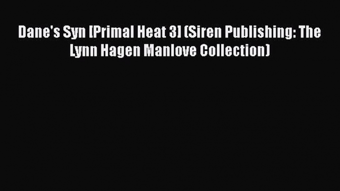 PDF Dane's Syn [Primal Heat 3] (Siren Publishing: The Lynn Hagen Manlove Collection) Free Books