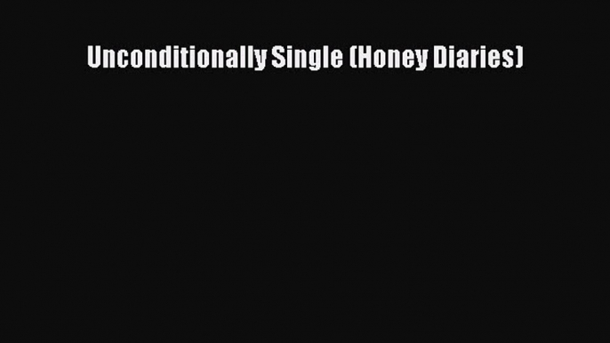 [PDF] Unconditionally Single (Honey Diaries) [Read] Full Ebook