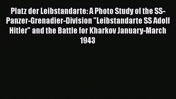 [Read book] Platz der Leibstandarte: A Photo Study of the SS-Panzer-Grenadier-Division Leibstandarte