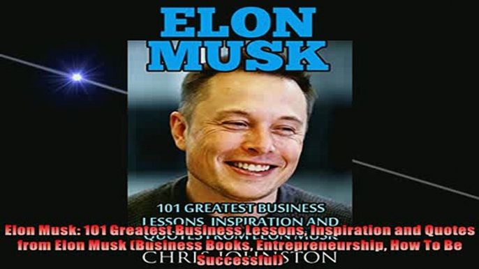 READ PDF DOWNLOAD   Elon Musk 101 Greatest Business Lessons Inspiration and Quotes from Elon Musk Business  DOWNLOAD ONLINE