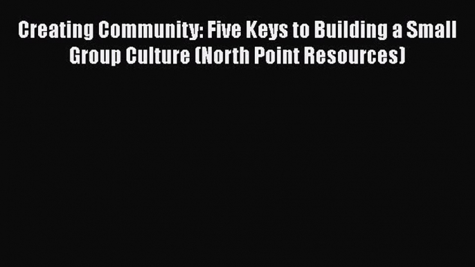 Book Creating Community: Five Keys to Building a Small Group Culture (North Point Resources)