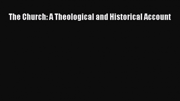 Book The Church: A Theological and Historical Account Read Full Ebook