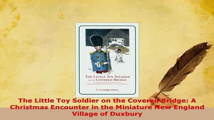 Download  The Little Toy Soldier on the Covered Bridge A Christmas Encounter in the Miniature New  EBook