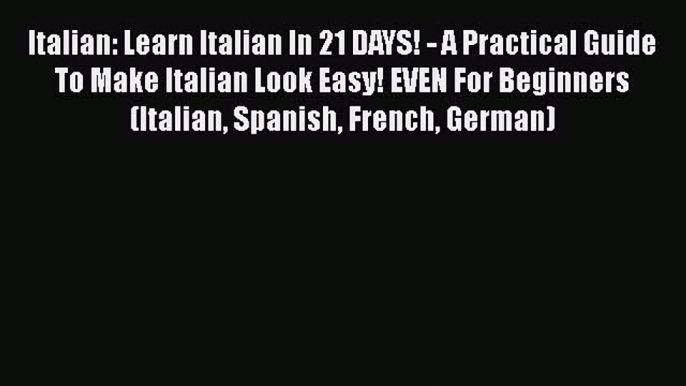 [PDF] Italian: Learn Italian In 21 DAYS! - A Practical Guide To Make Italian Look Easy! EVEN