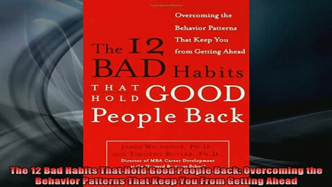 READ FREE Ebooks  The 12 Bad Habits That Hold Good People Back Overcoming the Behavior Patterns That Keep Full EBook