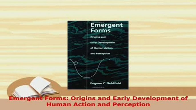 Download  Emergent Forms Origins and Early Development of Human Action and Perception PDF Book Free