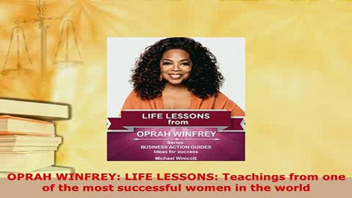 Download  OPRAH WINFREY LIFE LESSONS Teachings from one of the most successful women in the world PDF Book Free