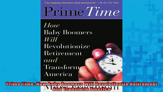 READ book  Prime Time How Baby Boomers Will Revolutionize Retirement And Transform America Full Free