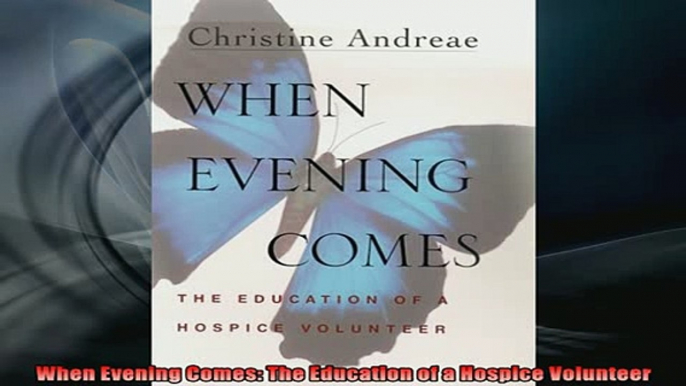 FREE EBOOK ONLINE  When Evening Comes The Education of a Hospice Volunteer Full Free