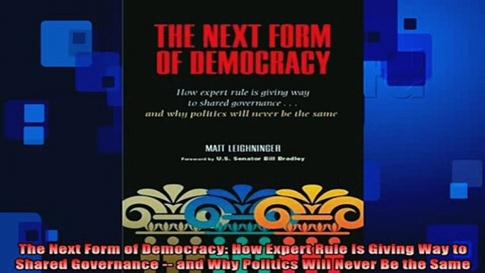 READ book  The Next Form of Democracy How Expert Rule Is Giving Way to Shared Governance  and Why Free Online