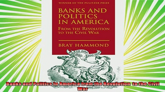 new book  Banks and Politics in America from the Revolution  to the Civil War