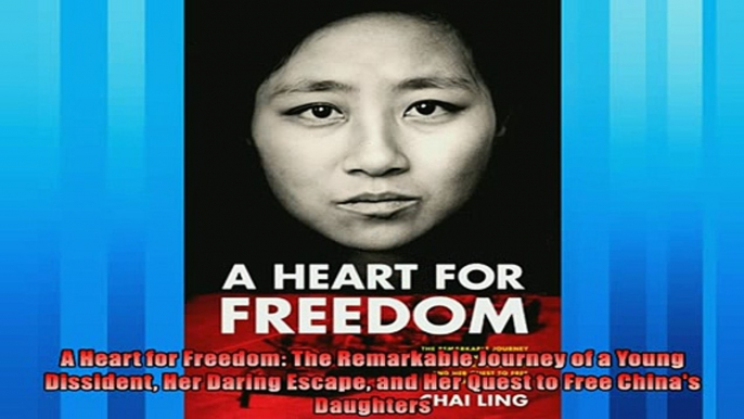 Free book  A Heart for Freedom The Remarkable Journey of a Young Dissident Her Daring Escape and Her