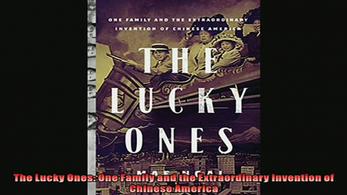 Free book  The Lucky Ones One Family and the Extraordinary Invention of Chinese America