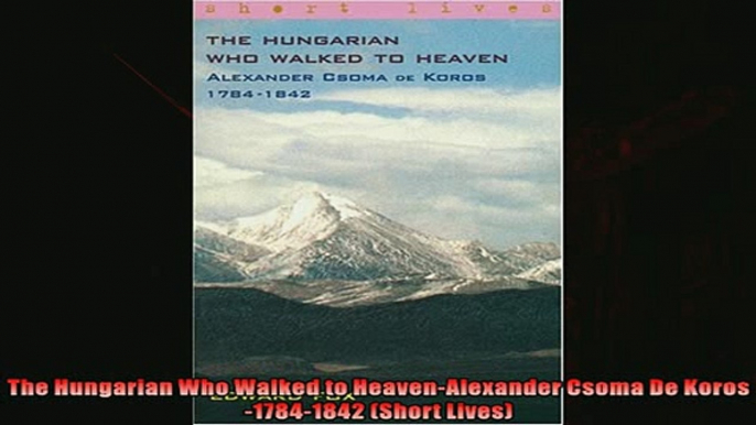 Read here The Hungarian Who Walked to HeavenAlexander Csoma De Koros17841842 Short Lives