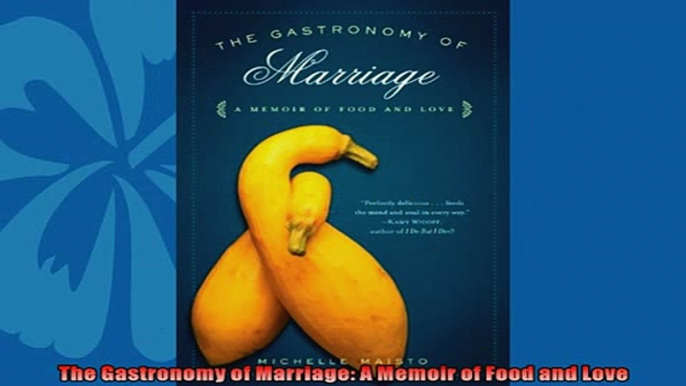 Most popular  The Gastronomy of Marriage A Memoir of Food and Love