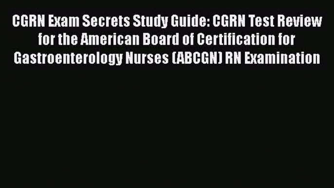 Read CGRN Exam Secrets Study Guide: CGRN Test Review for the American Board of Certification