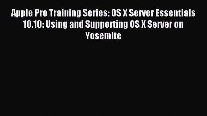 Read Apple Pro Training Series: OS X Server Essentials 10.10: Using and Supporting OS X Server