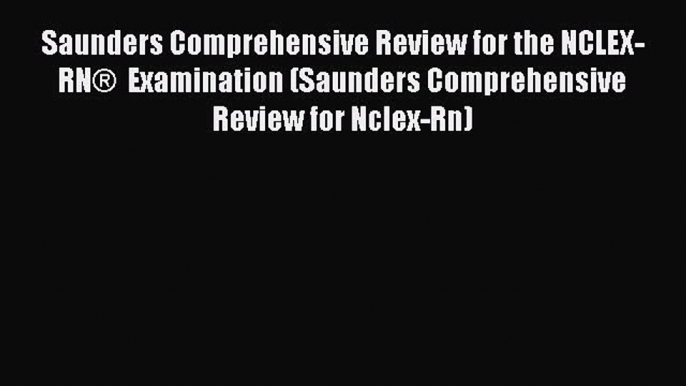 Download Saunders Comprehensive Review for the NCLEX-RN®  Examination (Saunders Comprehensive