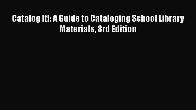 Download Catalog It!: A Guide to Cataloging School Library Materials 3rd Edition Read Online