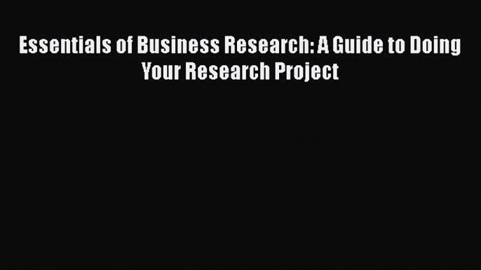 Book Essentials of Business Research: A Guide to Doing Your Research Project Full Ebook