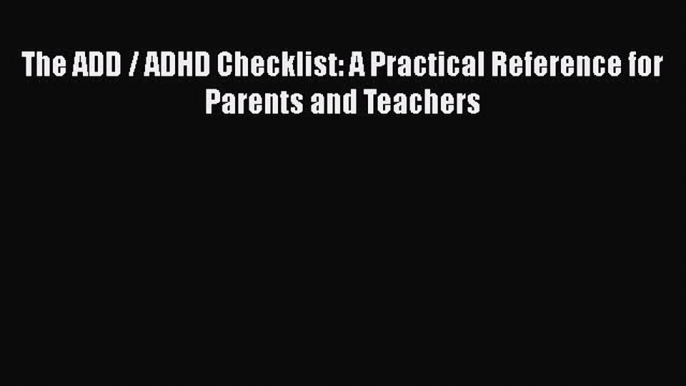 [Read Book] The ADD / ADHD Checklist: A Practical Reference for Parents and Teachers  EBook