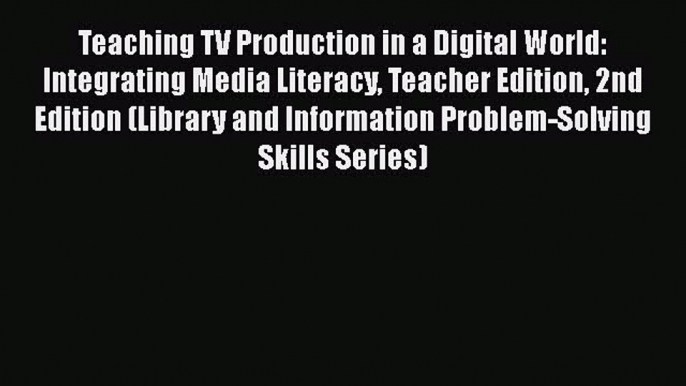 Book Teaching TV Production in a Digital World: Integrating Media Literacy Teacher Edition