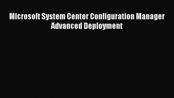 [Read PDF] Microsoft System Center Configuration Manager Advanced Deployment Download Free