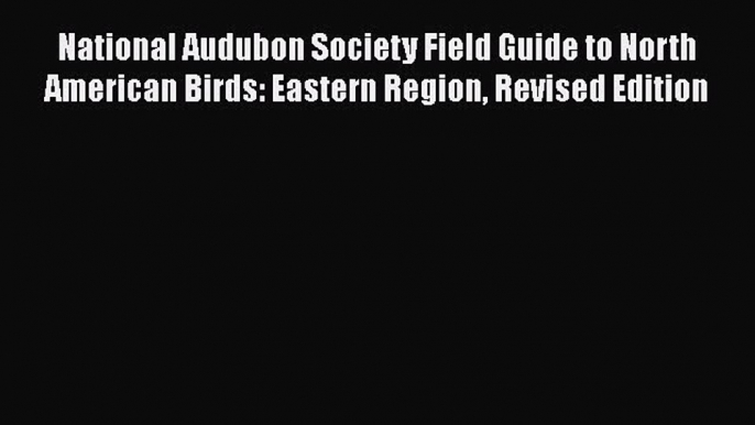 [Read Book] National Audubon Society Field Guide to North American Birds: Eastern Region Revised