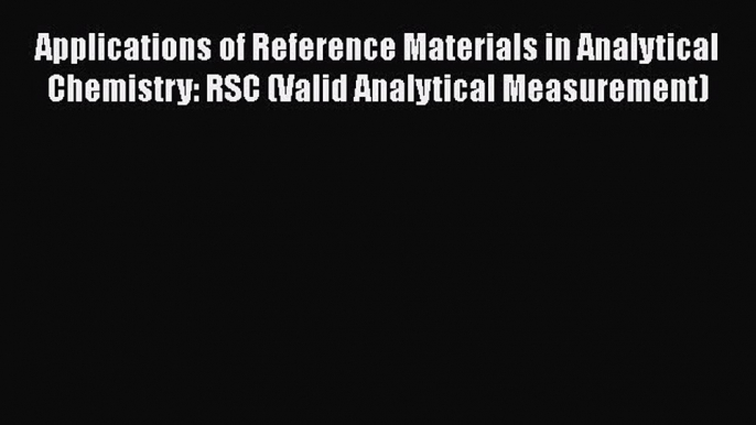 [Read Book] Applications of Reference Materials in Analytical Chemistry: RSC (Valid Analytical