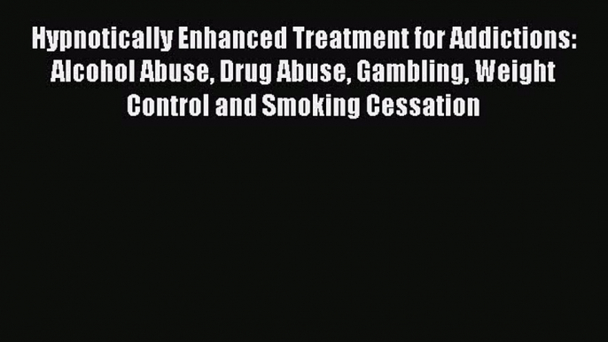 [PDF] Hypnotically Enhanced Treatment for Addictions: Alcohol Abuse Drug Abuse Gambling Weight