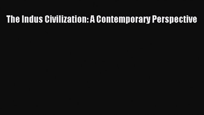 [Read Book] The Indus Civilization: A Contemporary Perspective  EBook