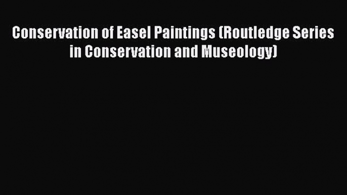 [Read Book] Conservation of Easel Paintings (Routledge Series in Conservation and Museology)