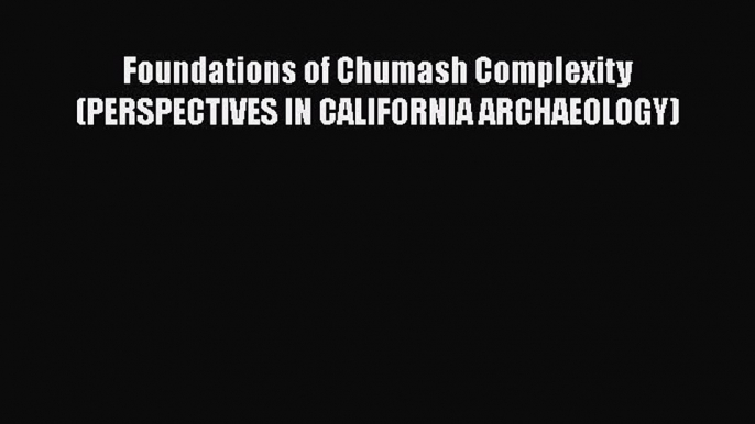 [Read Book] Foundations of Chumash Complexity (PERSPECTIVES IN CALIFORNIA ARCHAEOLOGY)  EBook