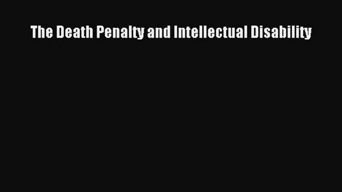 [Read Book] The Death Penalty and Intellectual Disability  EBook