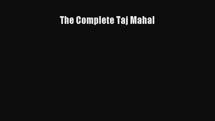 [Read Book] The Complete Taj Mahal  EBook