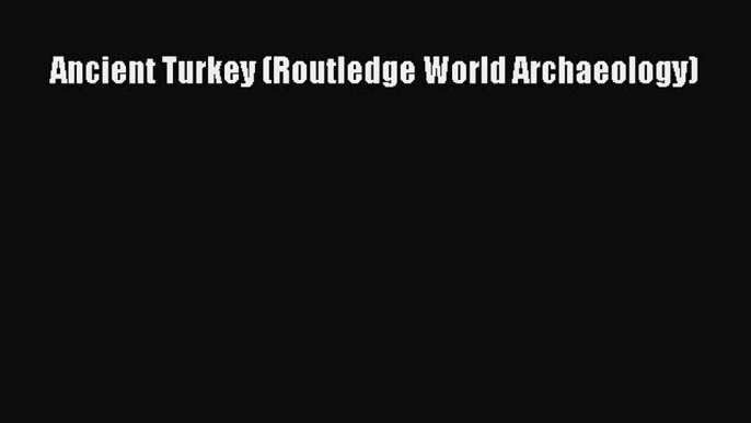 [Read Book] Ancient Turkey (Routledge World Archaeology)  EBook