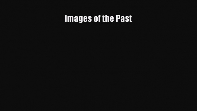 [Read Book] Images of the Past  EBook
