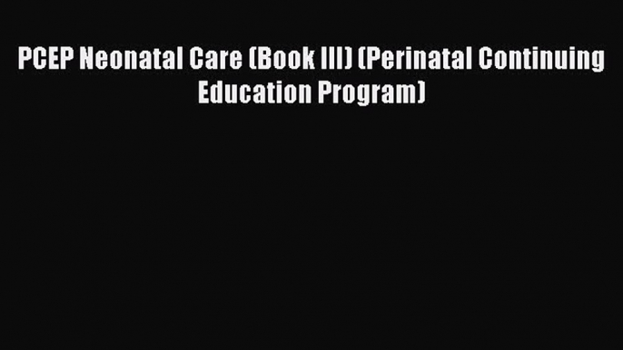 Download PCEP Neonatal Care (Book III) (Perinatal Continuing Education Program)  EBook