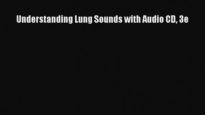 Download Understanding Lung Sounds with Audio CD 3e  Read Online