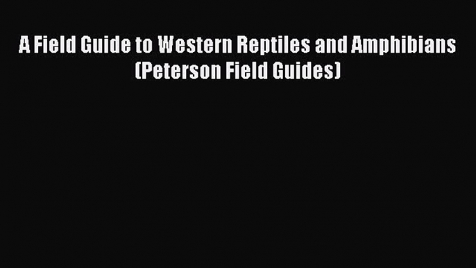 [Read Book] A Field Guide to Western Reptiles and Amphibians (Peterson Field Guides)  Read