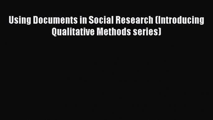 [Read Book] Using Documents in Social Research (Introducing Qualitative Methods series)  EBook