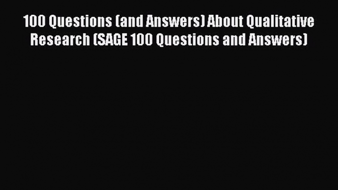 [Read Book] 100 Questions (and Answers) About Qualitative Research (SAGE 100 Questions and